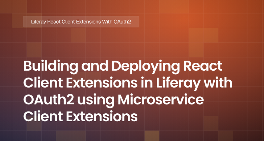 Building and Deploying React Client Extensions in Liferay with OAuth2 using Microservice Client Extensions