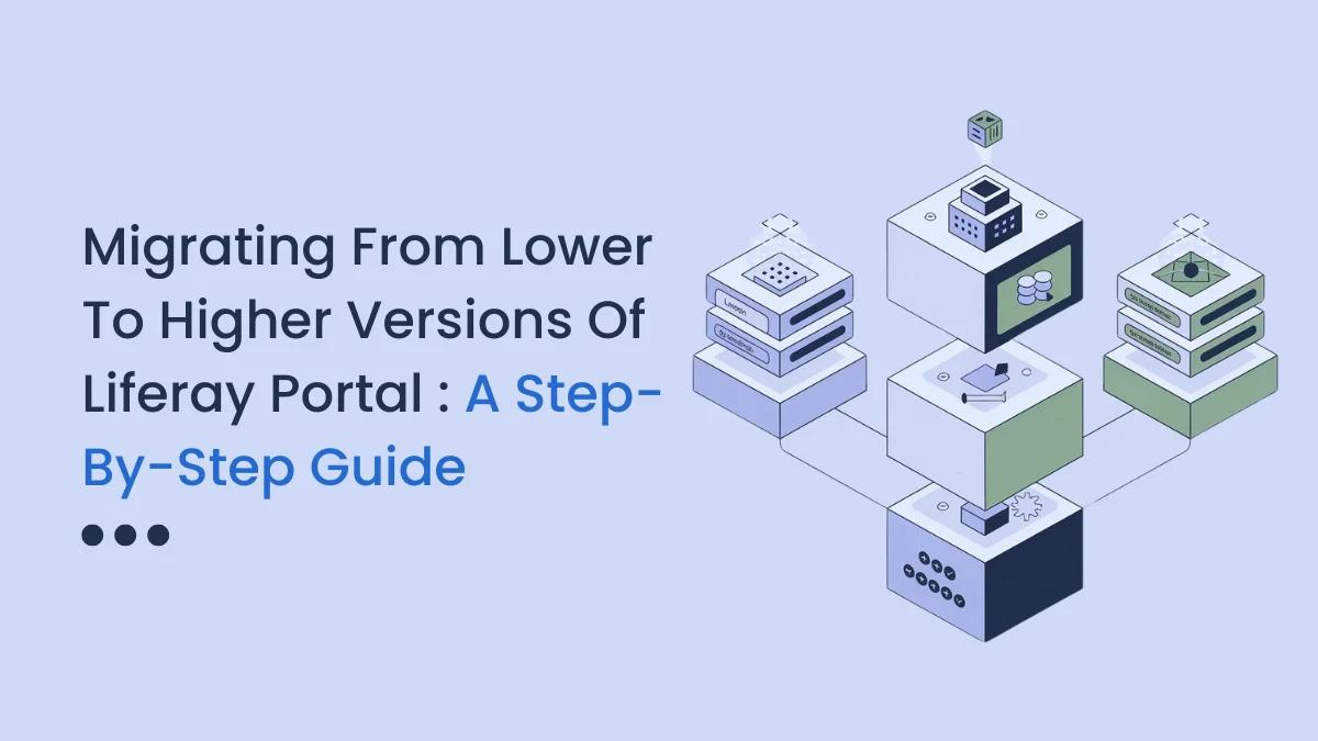 Migrating from Lower to Higher Versions of Liferay Portal : A Step-by-Step Guide