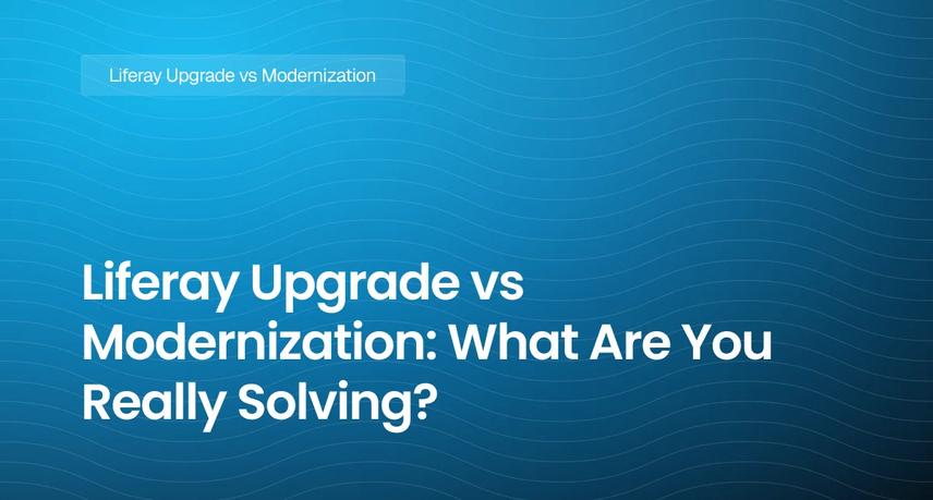 Liferay Upgrade vs Modernization: What Are You Really Solving?