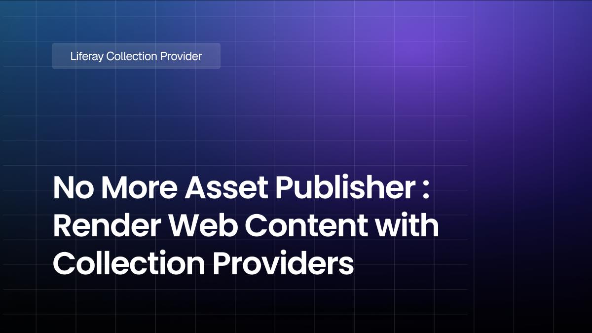 No More Asset Publisher : Render Web Content with Collection Providers