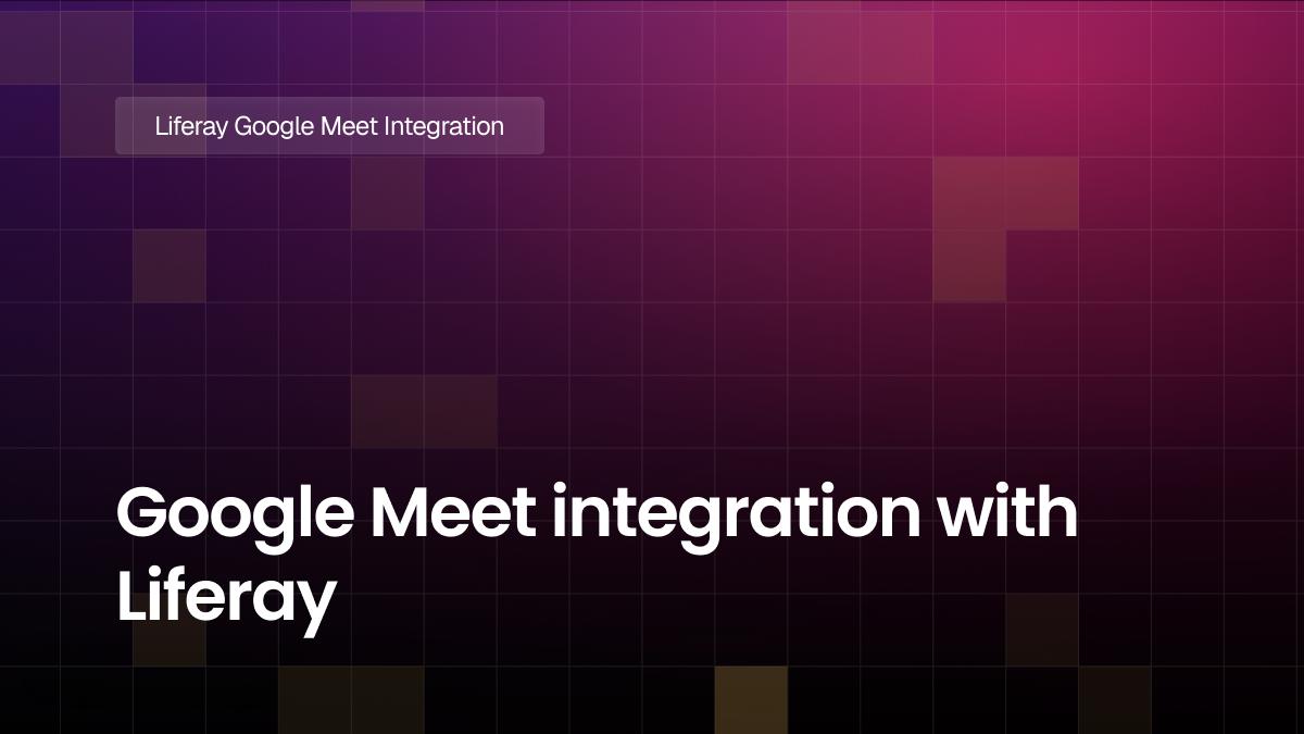 Google Meet integration with Liferay
