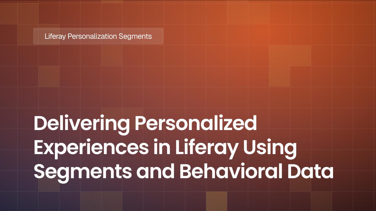 Delivering Personalized Experiences in Liferay Using Segments and Behavioral Data