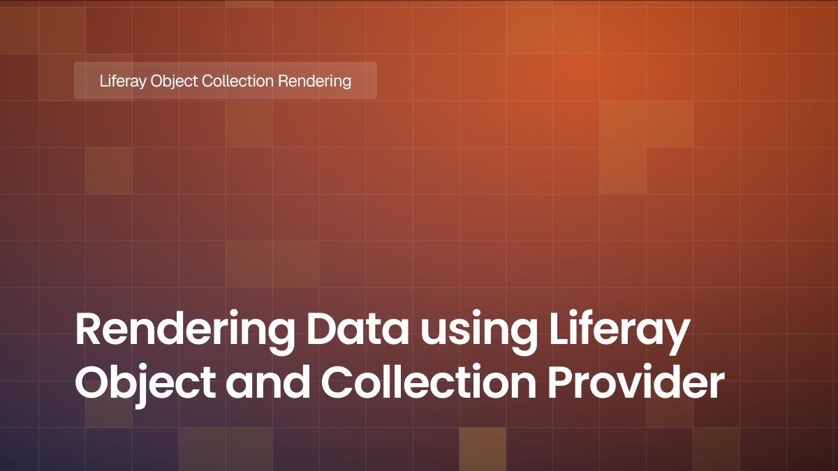 Rendering Data using Liferay Object and Collection Provider