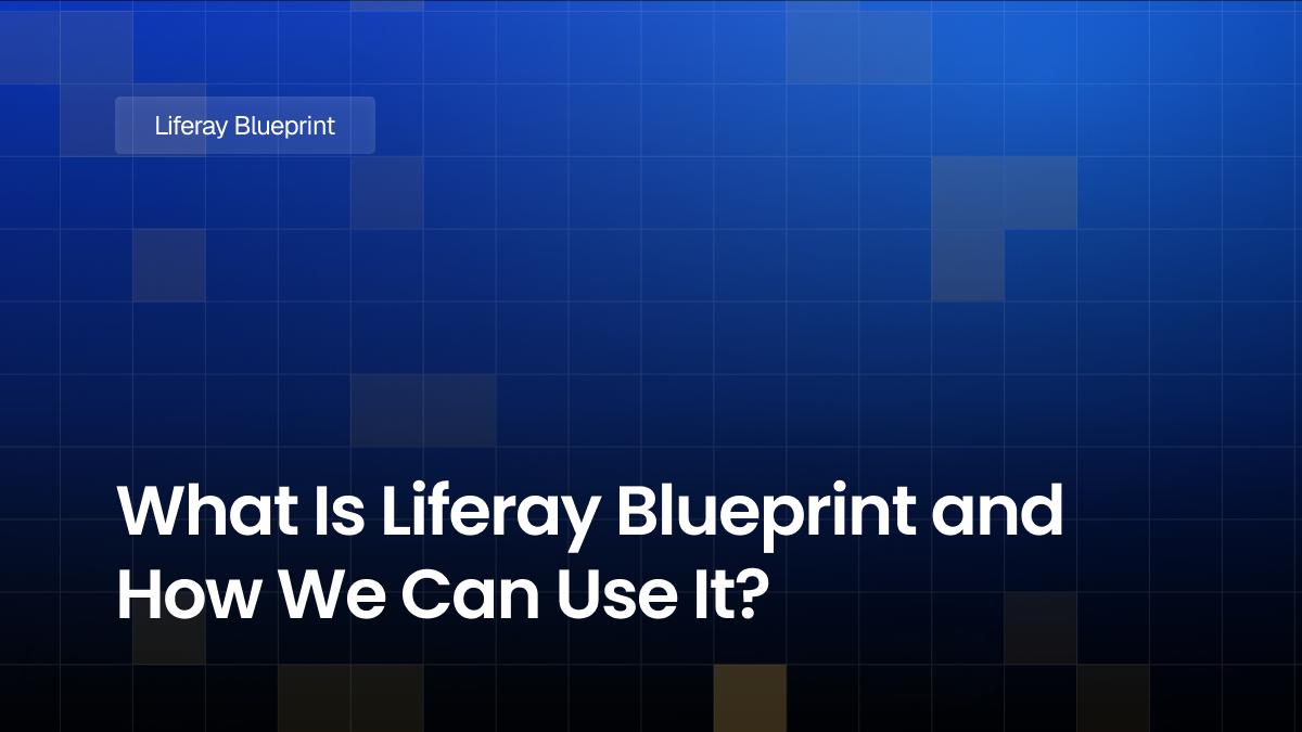 What Is Liferay Blueprint and How We Can Use It?