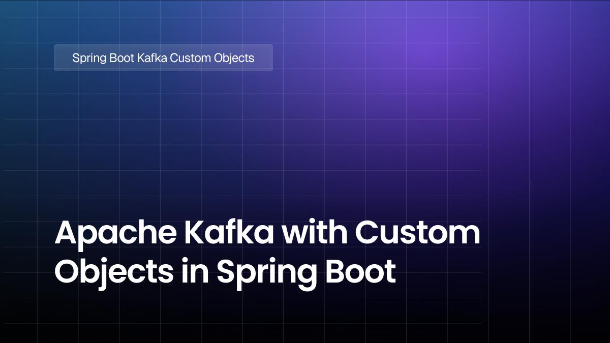 Apache Kafka with Custom Objects in Spring Boot