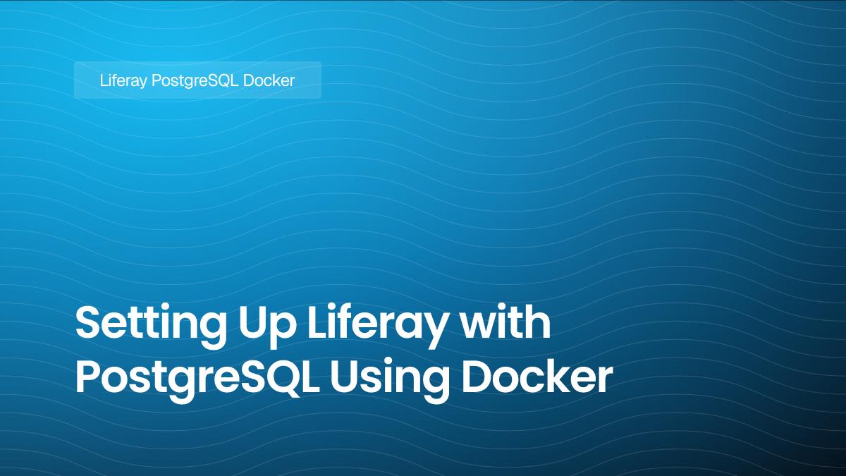 Setting Up Liferay with PostgreSQL Using Docker