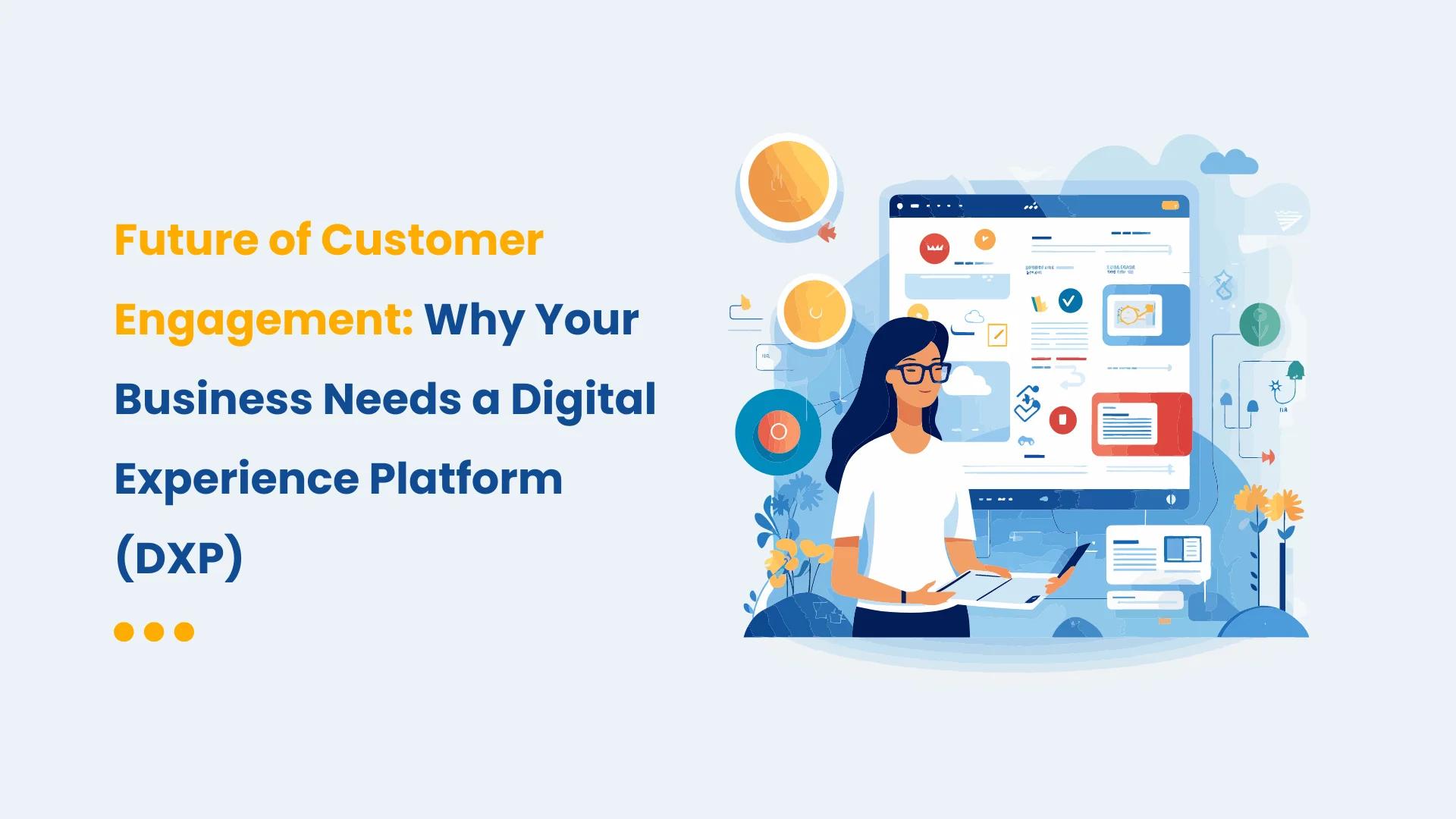 Future of Customer Engagement: Why Your Business Needs a Digital Experience Platform (DXP)
