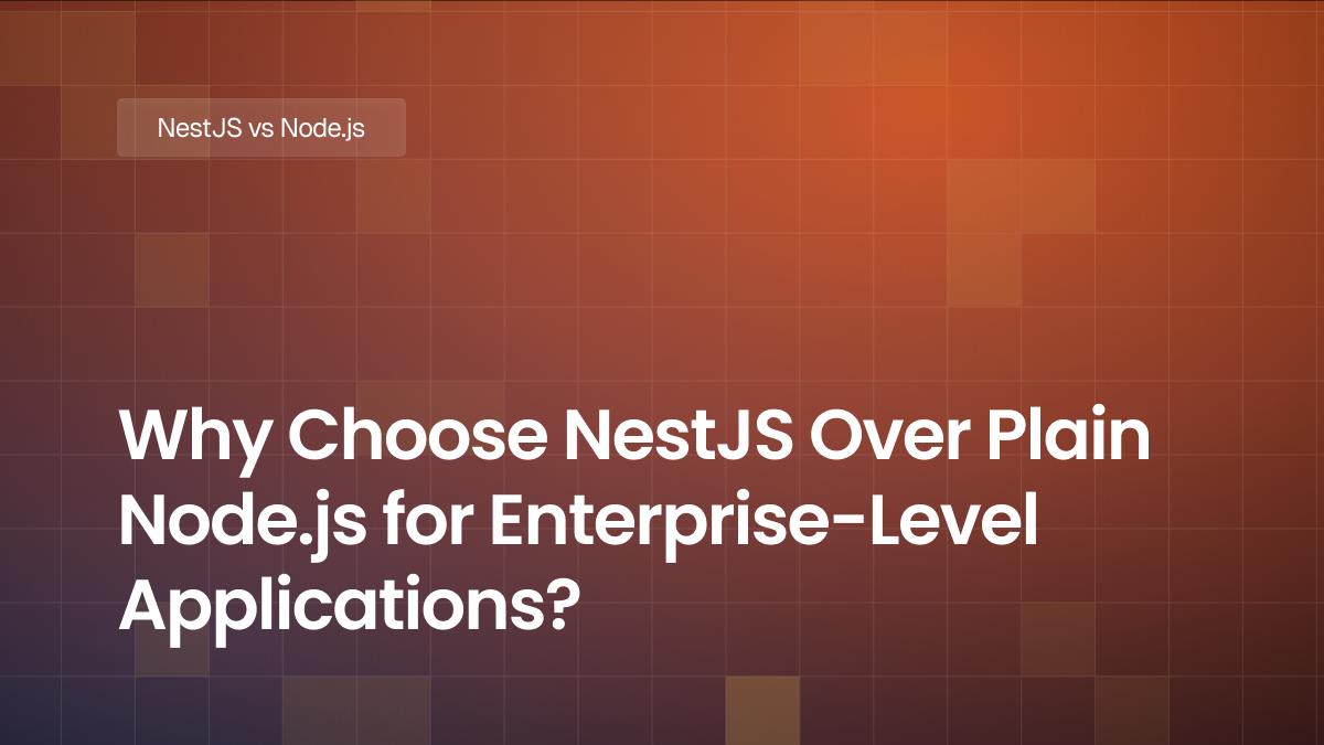 Why Choose NestJS Over Plain Node.js for Enterprise-Level Applications?