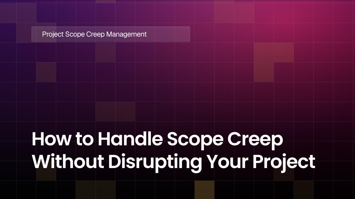 How to Handle Scope Creep Without Disrupting Your Project