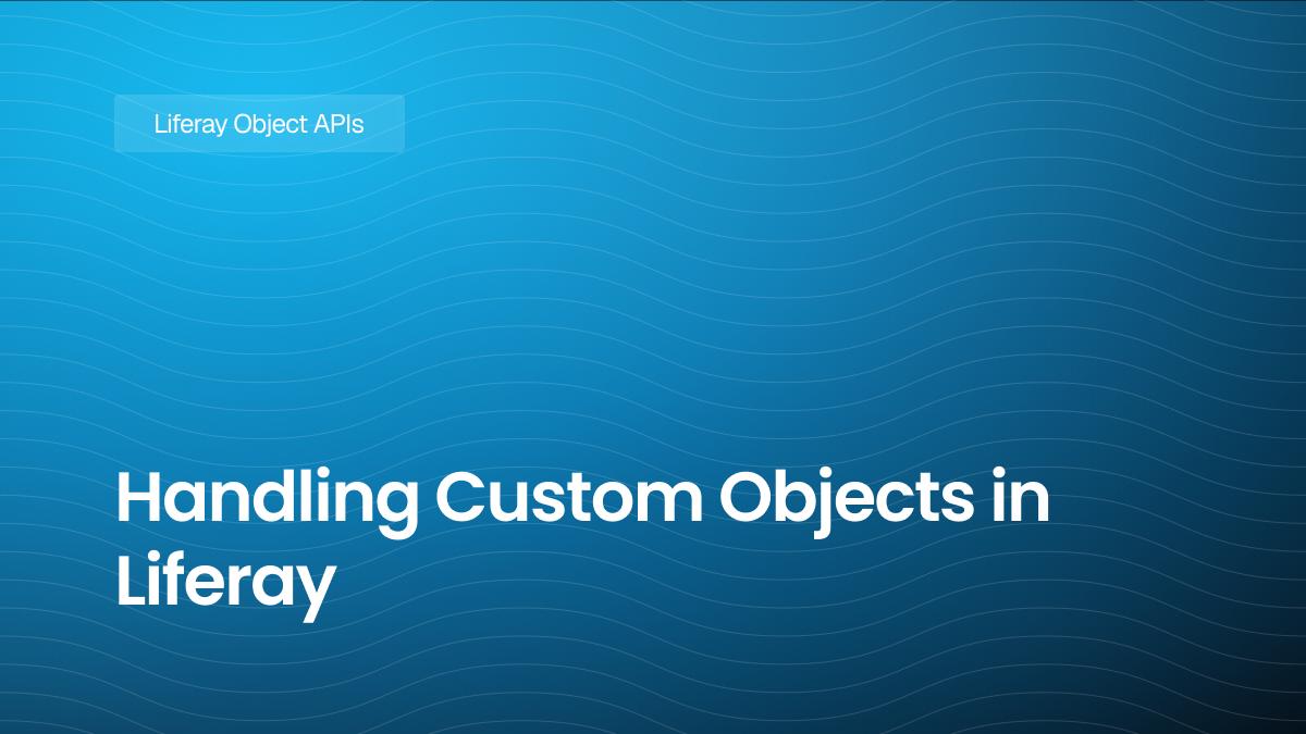 Handling Custom Objects in Liferay: POST, PUT, DELETE, and PATCH with Object Headless APIs