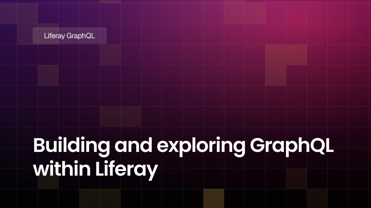 Building and exploring GraphQL within Liferay