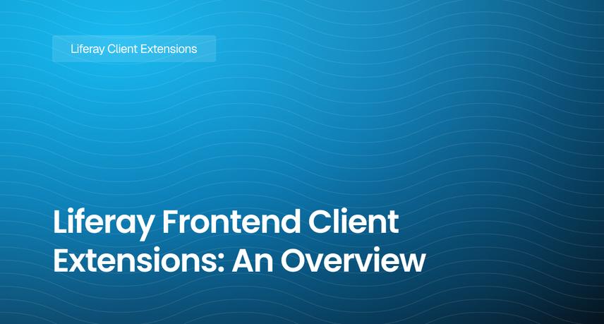 Liferay Frontend Client Extensions: An Overview