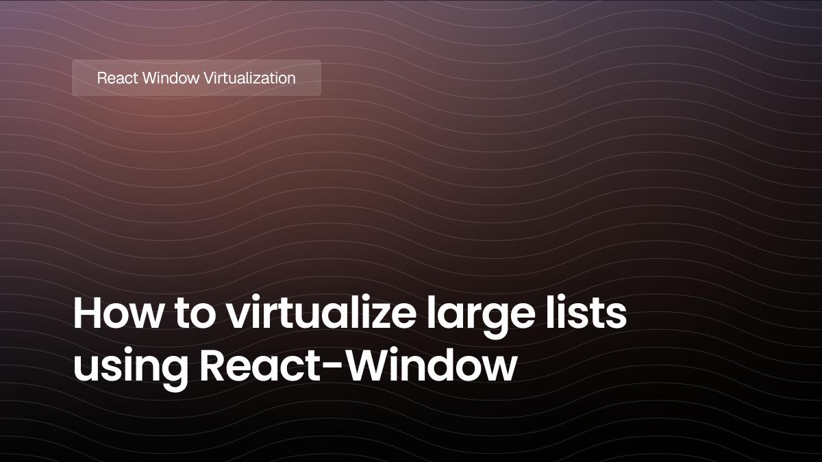How to virtualize large lists using React-Window
