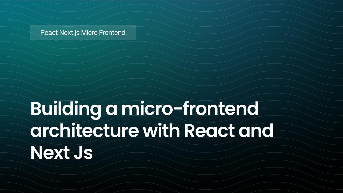 Building a micro-frontend architecture with React and Next Js