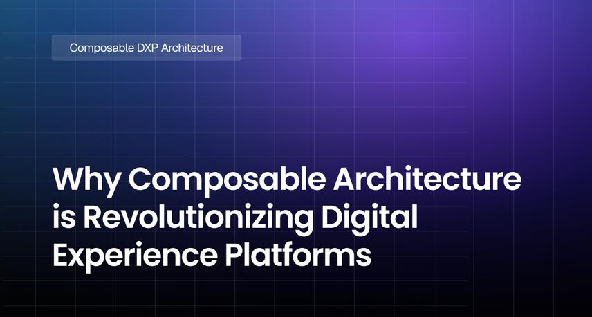 Why Composable Architecture is Revolutionizing Digital Experience Platforms