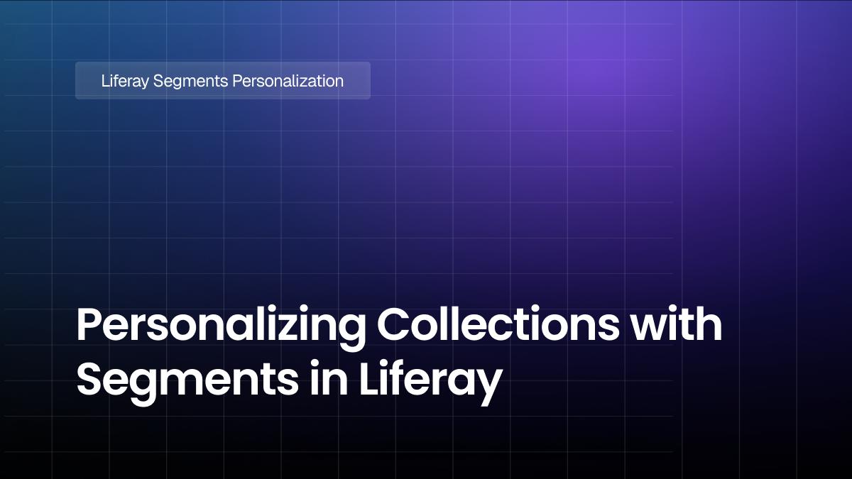Personalizing Collections with Segments in Liferay