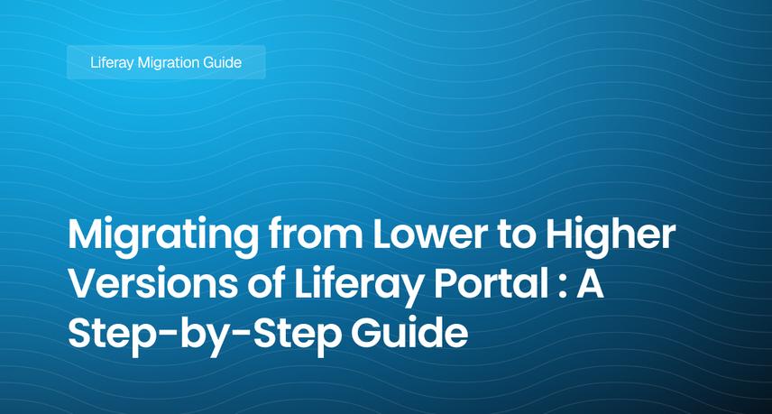 Migrating from Lower to Higher Versions of Liferay Portal : A Step-by-Step Guide
