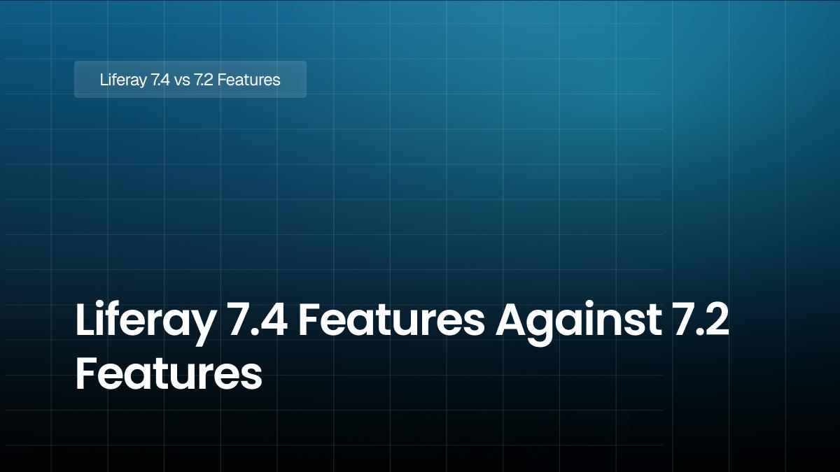 Liferay 7.4 Features Against 7.2 Features