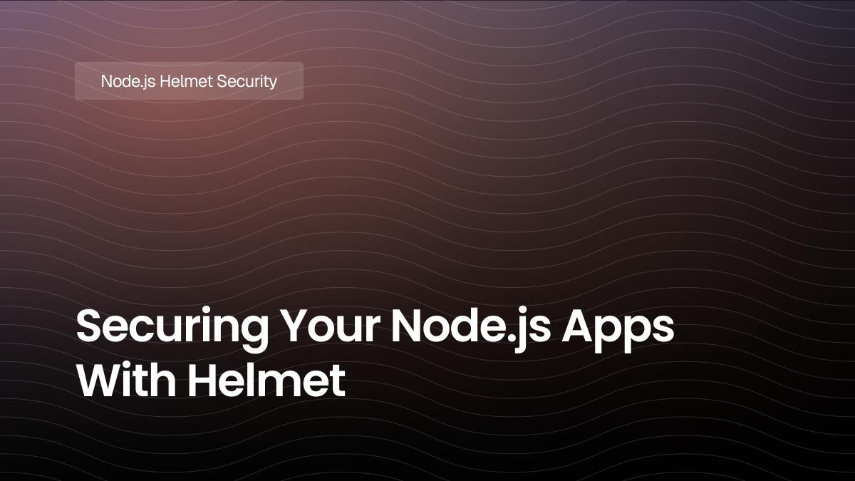 Securing Your Node.js Apps With Helmet