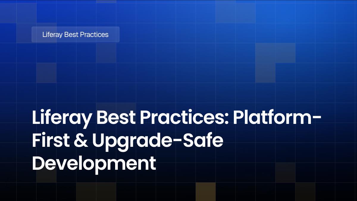 Liferay Best Practices: Platform-First & Upgrade-Safe Development