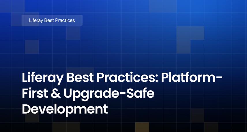 Liferay Best Practices: Platform-First & Upgrade-Safe Development