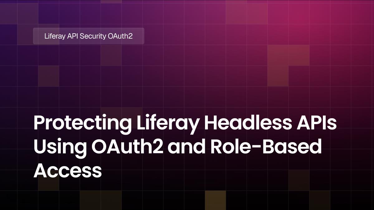 Protecting Liferay Headless APIs Using OAuth2 and Role-Based Access