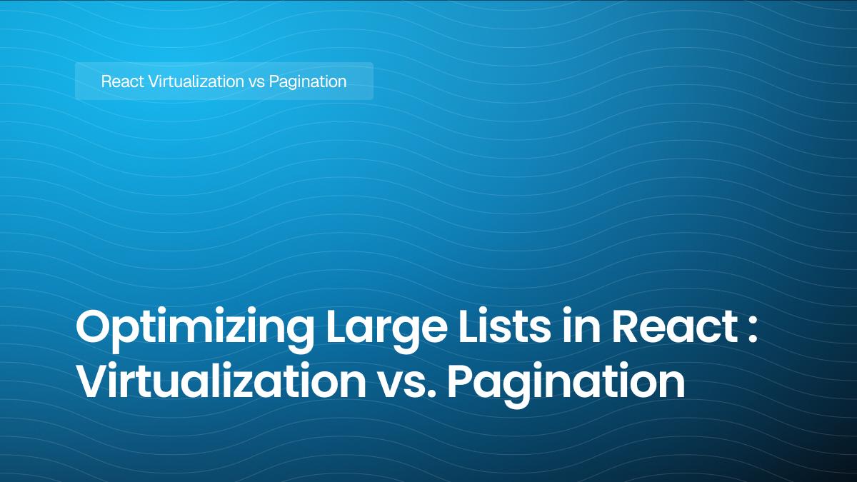 React Virtualization vs Pagination: Optimizing Large Lists | IGNEK