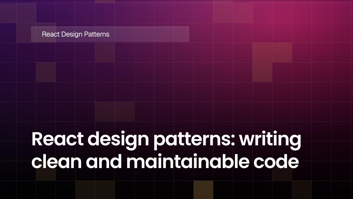 React design patterns: writing clean and maintainable code