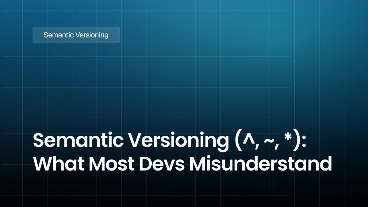 Semantic Versioning (^, ~, *): What Most Devs Misunderstand