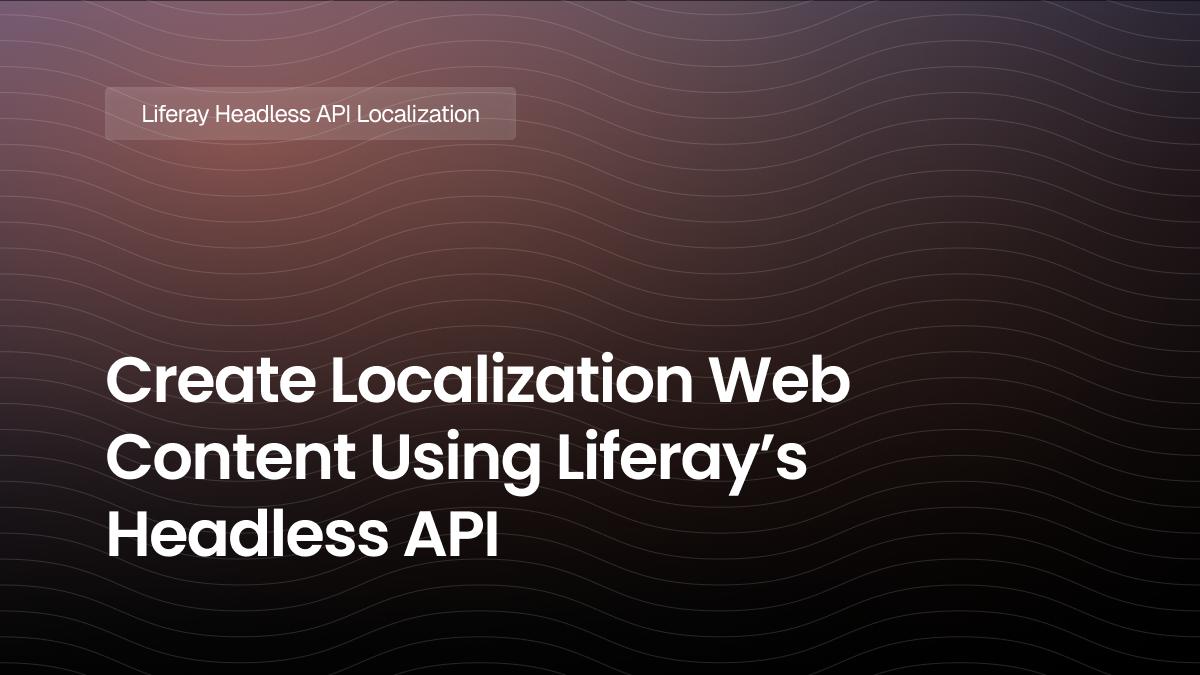 Create Localization Web Content Using Liferay's Headless API