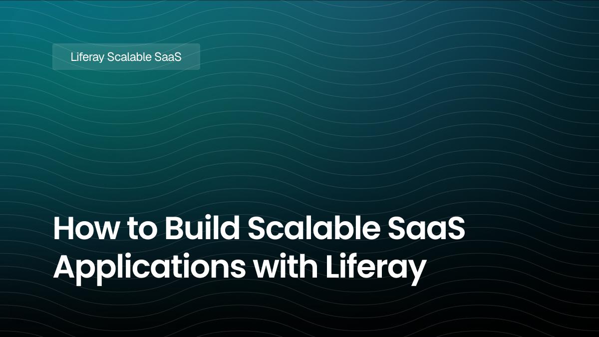 How to Build Scalable SaaS Applications with Liferay