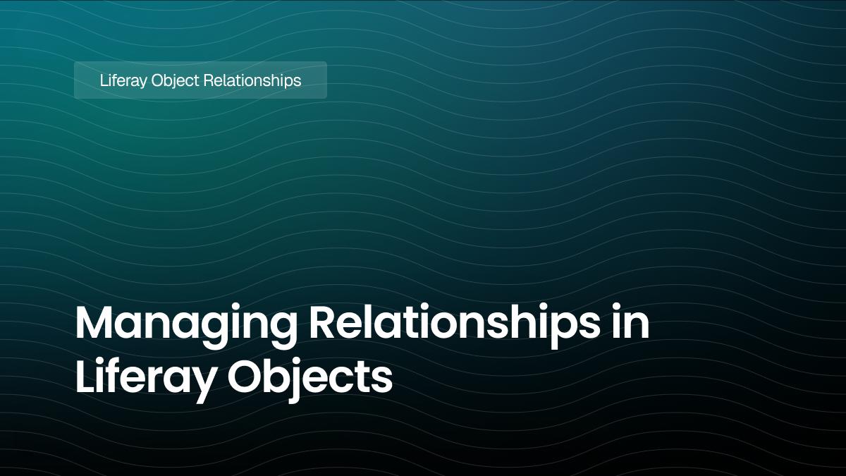 Managing Relationships in Liferay Objects