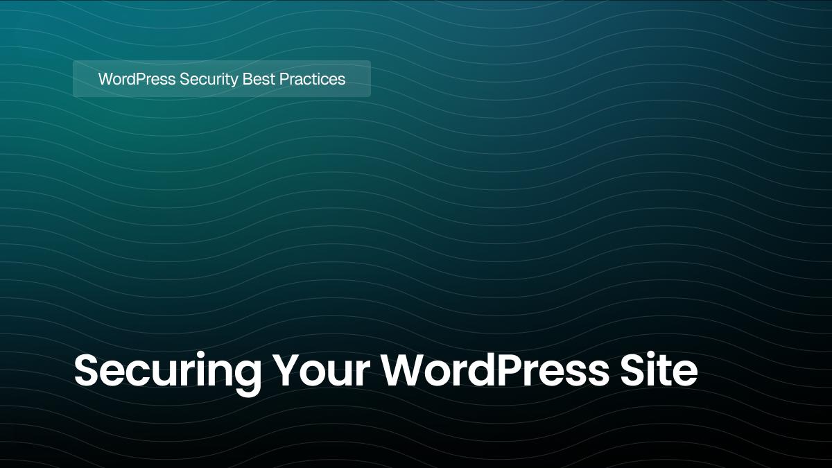 Securing Your WordPress Site : Key Steps Every Developer Should Take