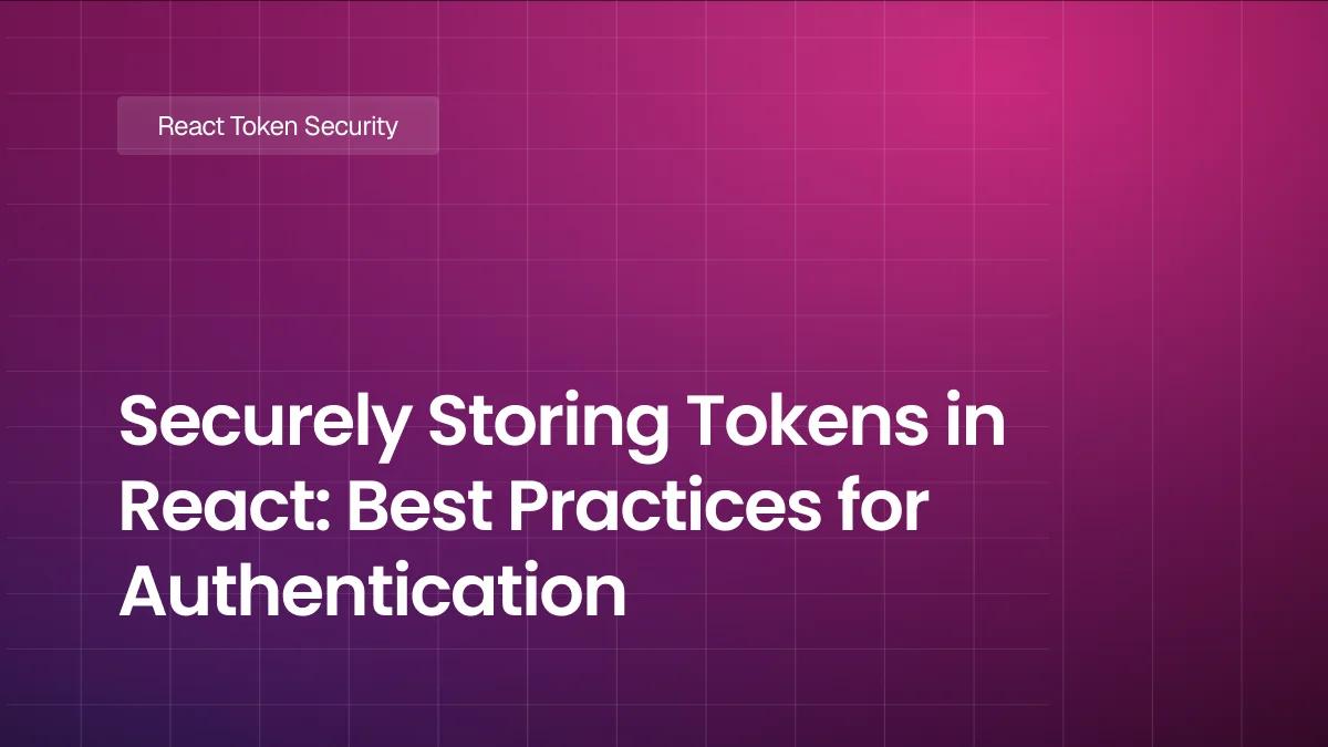 Securely Storing Tokens in React: Best Practices for Authentication