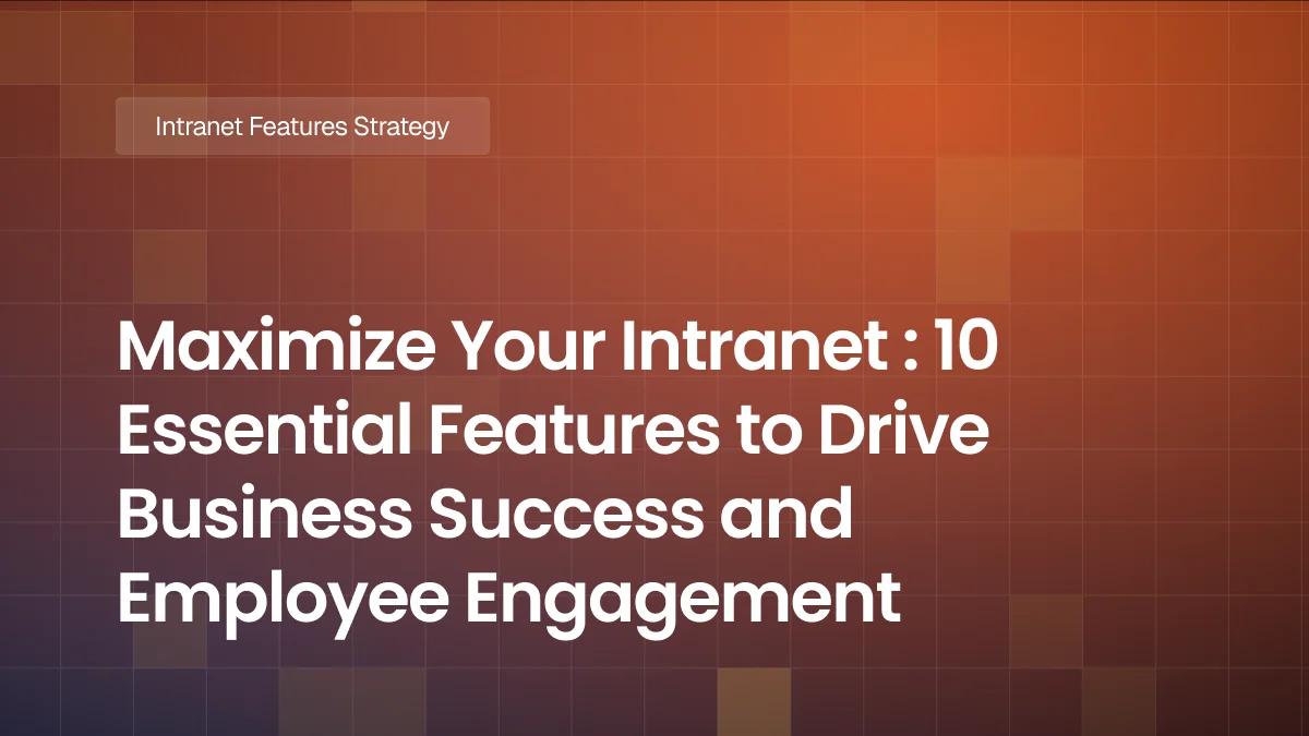 Maximize Your Intranet : 10 Essential Features to Drive Business Success and Employee Engagement