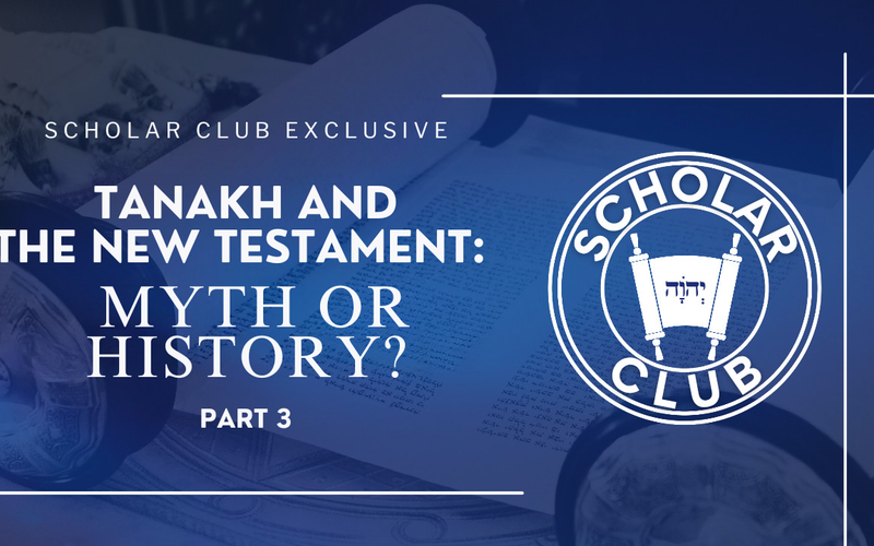 Scholar Club Exclusive – Tanakh and the New Testament: Myth or History? Part 3