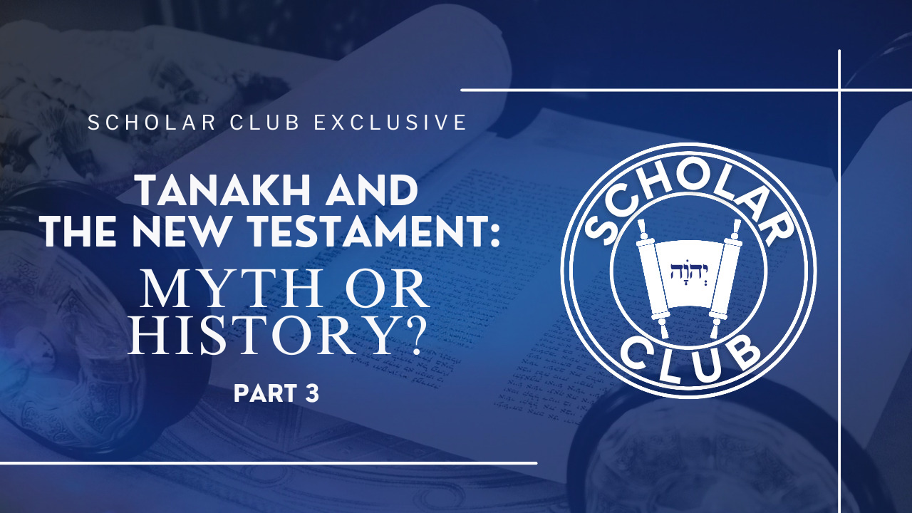 Scholar Club Exclusive – Tanakh and the New Testament: Myth or History? Part 3