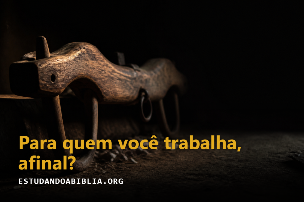Para quem você trabalha, afinal? (Colossenses 3:23; Mateus 11:28-30)