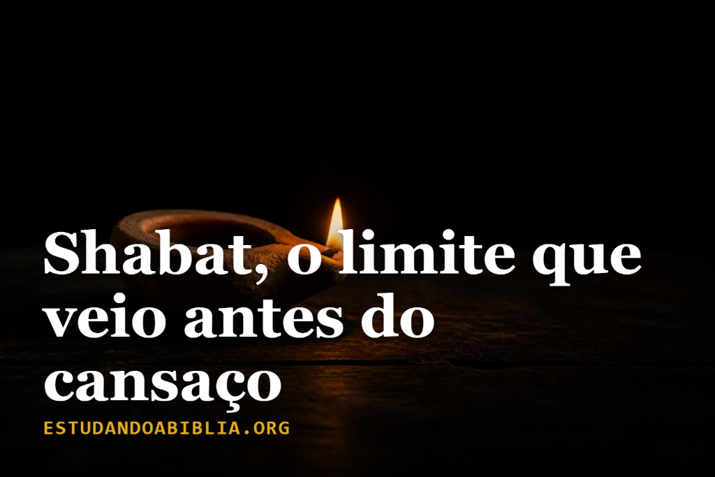 Shabat, o limite que veio antes do cansaço (Êxodo 20:8-11; Marcos 2:27) 