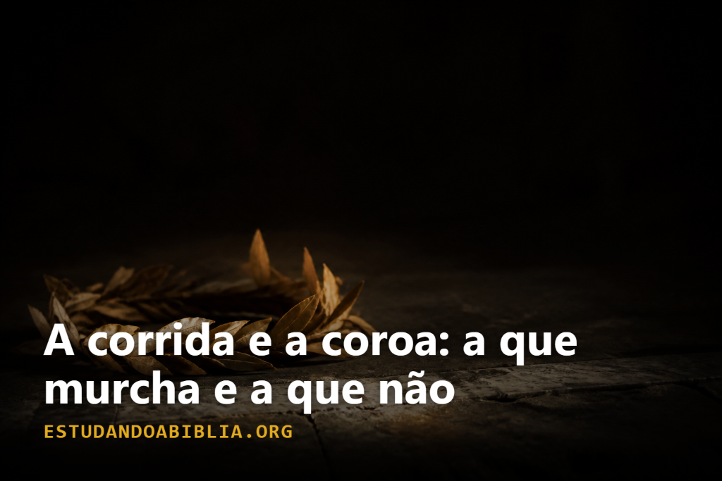 A corrida e a coroa (1 Coríntios 9:24-27; 2 Timóteo 4:7)