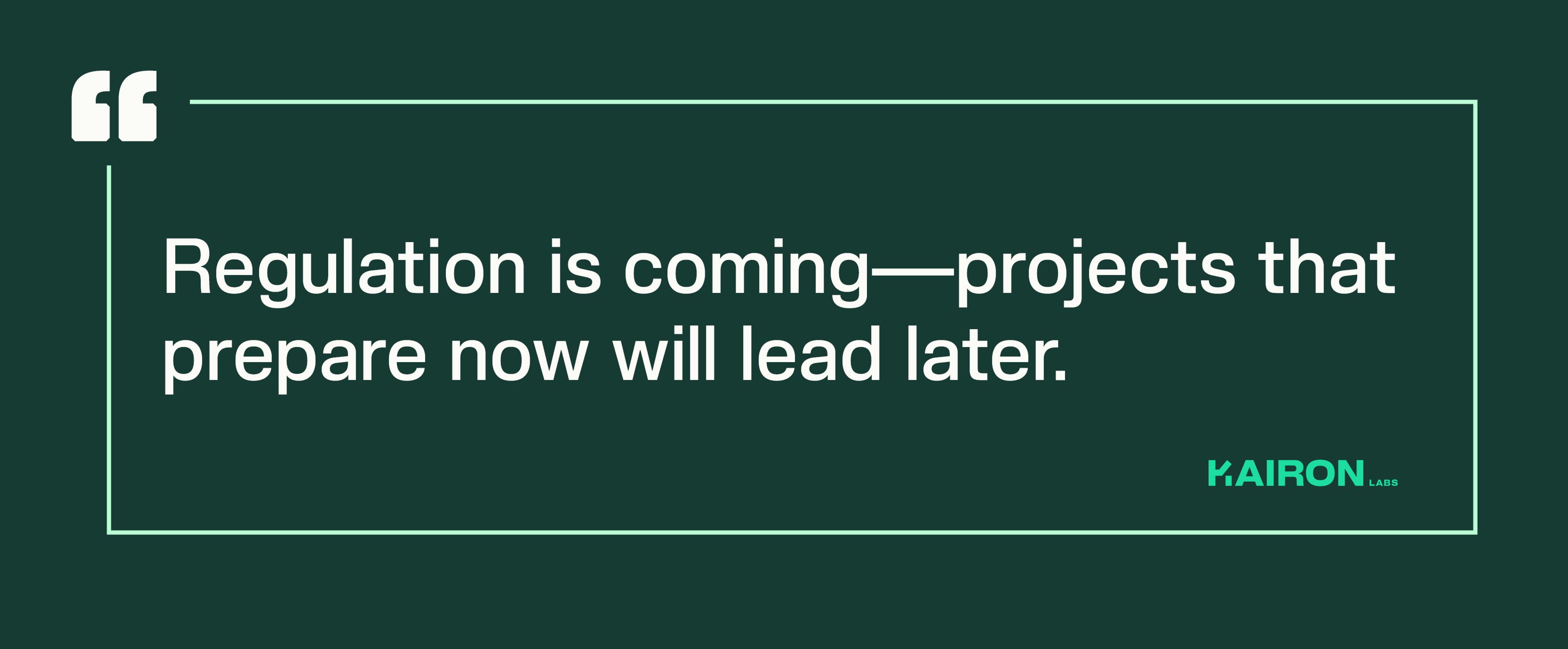 Regulation is coming—projects that prepare now will lead later.