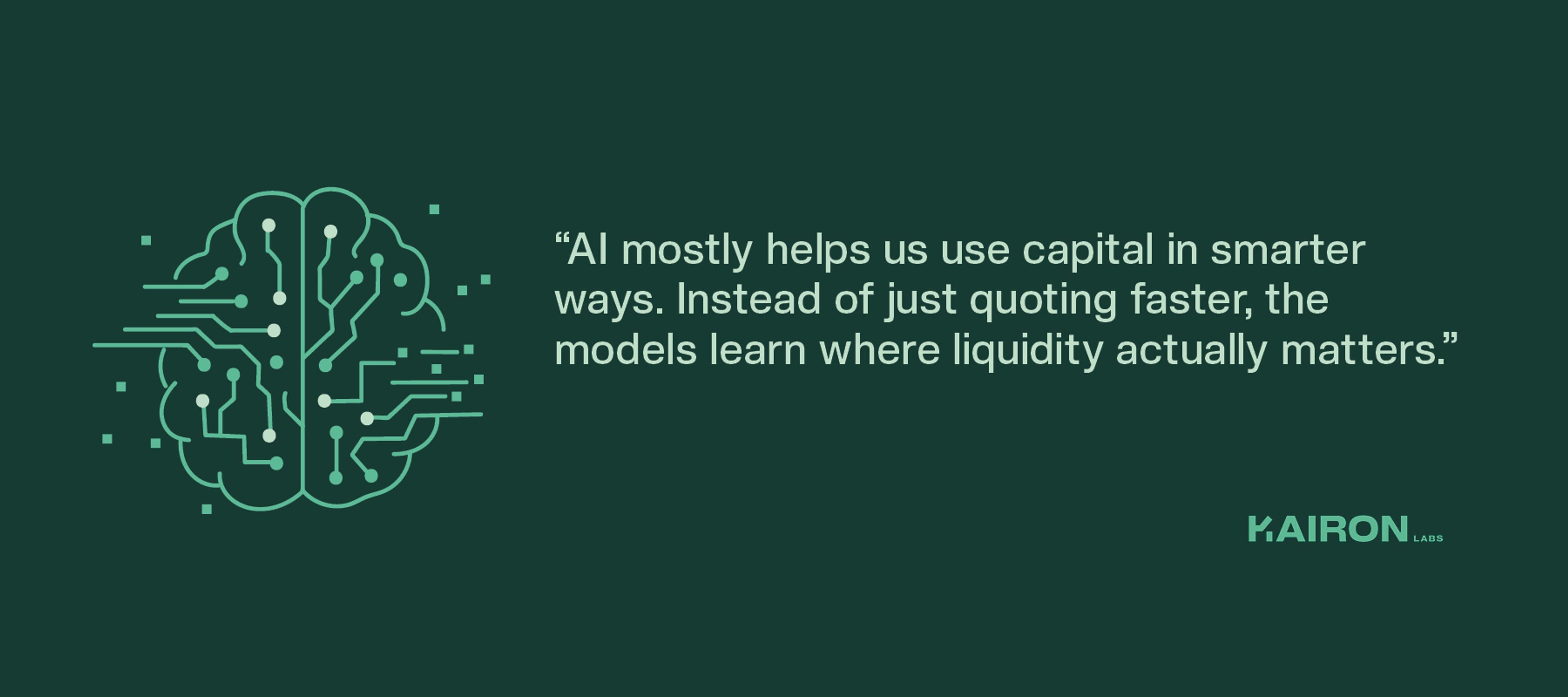 “AI mostly helps us use capital in smarter ways. Instead of just quoting faster, the models learn where liquidity actually matters.”