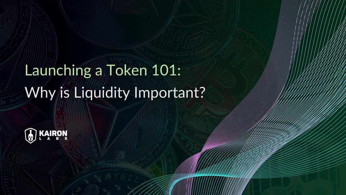 Kairon Labs | Launching a Token 101: Why is Liquidity Important?