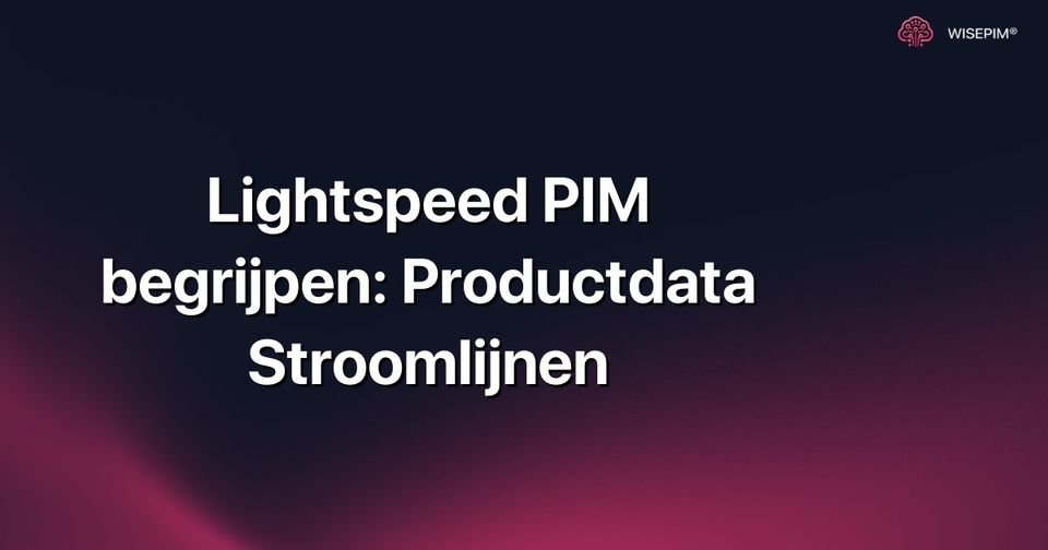 Hoe Lightspeed PIM gebruiken om productdata te stroomlijnen