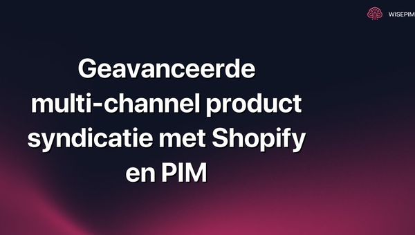 Geavanceerde multi-channel product syndicatie met Shopify en PIM
