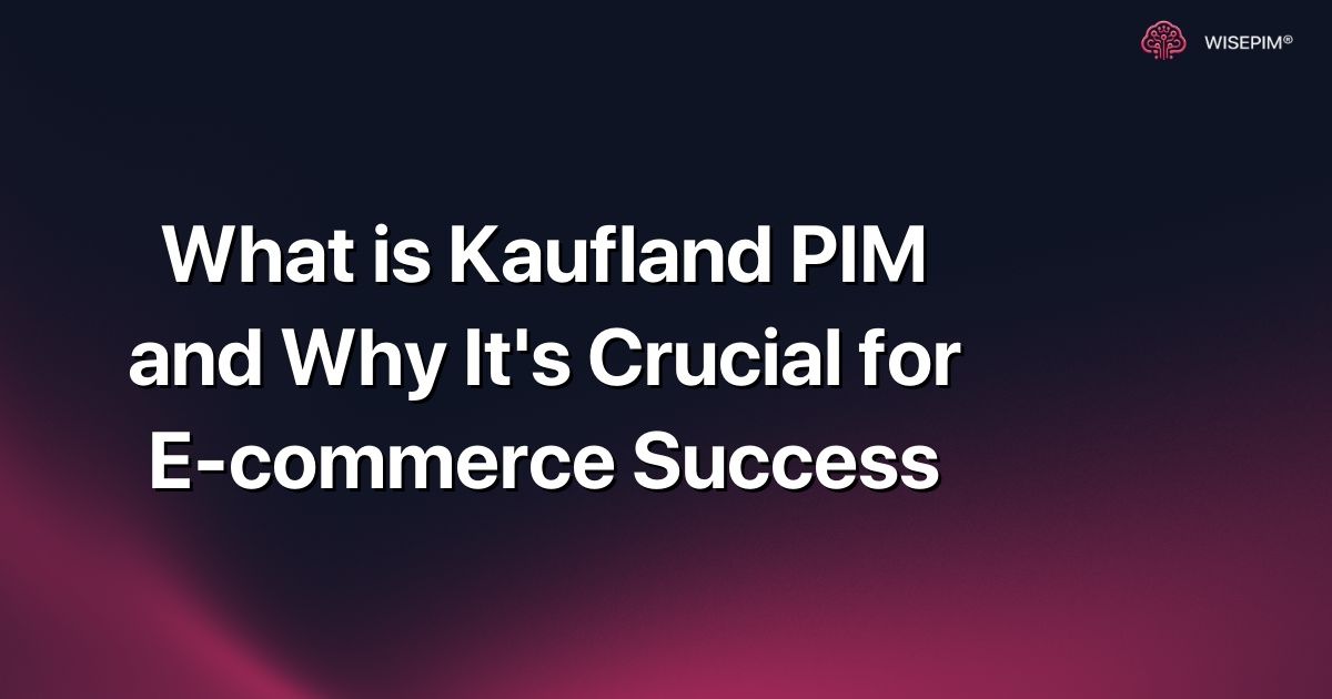 What is Kaufland PIM and Why It's Crucial for E-commerce Success
