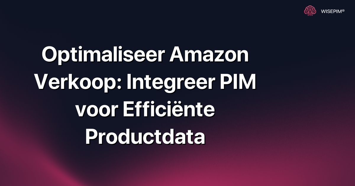 Optimaliseer Amazon Verkoop: Integreer PIM voor Efficiënte Productdata