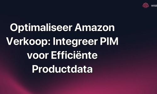 Optimaliseer Amazon Verkoop: Integreer PIM voor Efficiënte Productdata