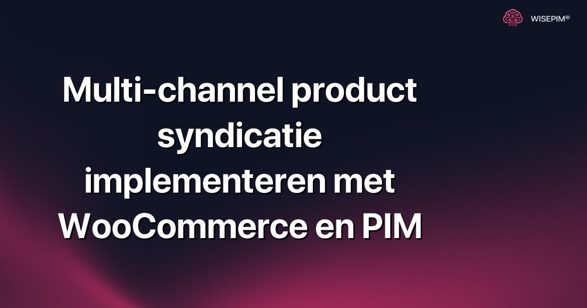 Multi-channel product syndicatie implementeren met WooCommerce en PIM