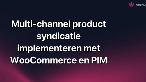 Hoe multi-channel product syndicatie implementeren met WooCommerce en PIM